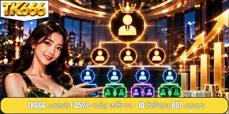TK666 এজেন্ট | 45% পর্যন্ত কমিশন - 10 মিলিয়ন BDT বোনাস
