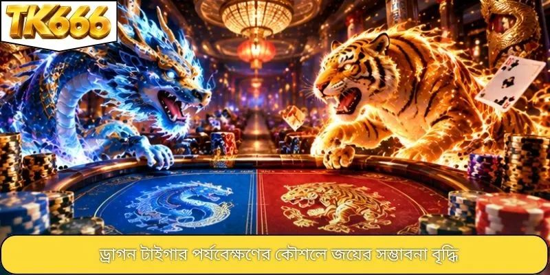 ড্রাগন টাইগার পর্যবেক্ষণের কৌশলে জয়ের সম্ভাবনা বৃদ্ধি