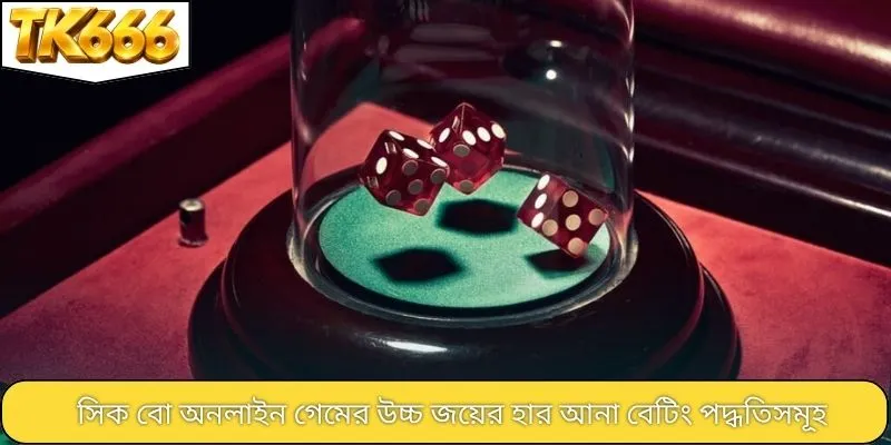 সিক বো অনলাইন গেমের উচ্চ জয়ের হার আনা বেটিং পদ্ধতিসমূহ